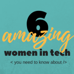 6 amazing women in tech